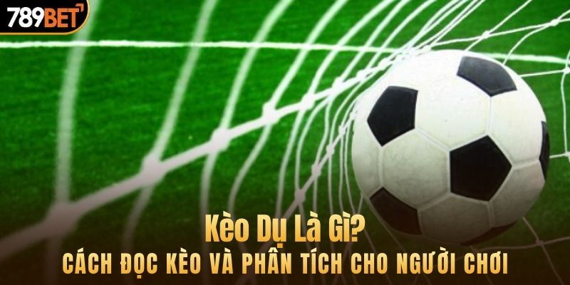 kèo dụ là gì