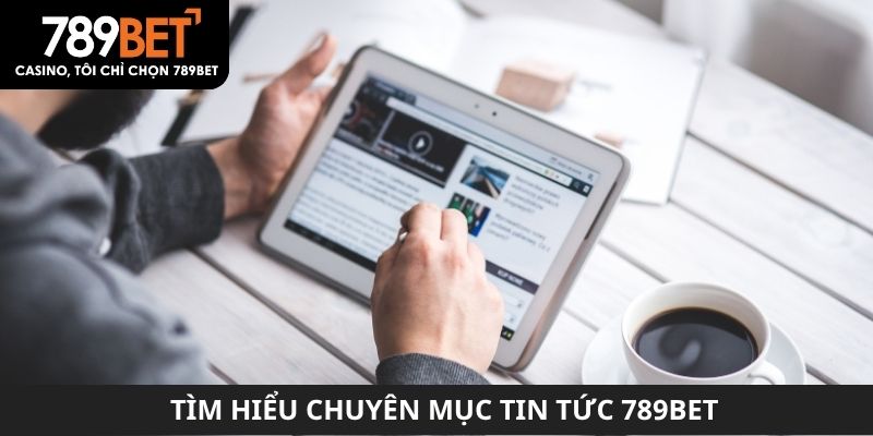 Tìm hiểu chuyên mục tin tức 789BET